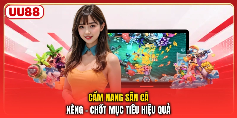 Cẩm nang săn cá xèng - Chốt mục tiêu hiệu quả