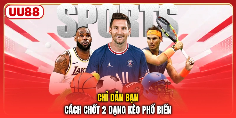 Chỉ dẫn bạn cách chốt 2 dạng kèo phổ biến