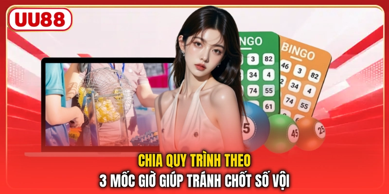 Chia quy trình theo 3 mốc giờ giúp tránh chốt số vội